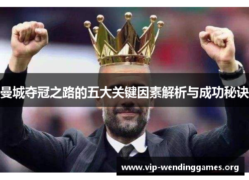 曼城夺冠之路的五大关键因素解析与成功秘诀