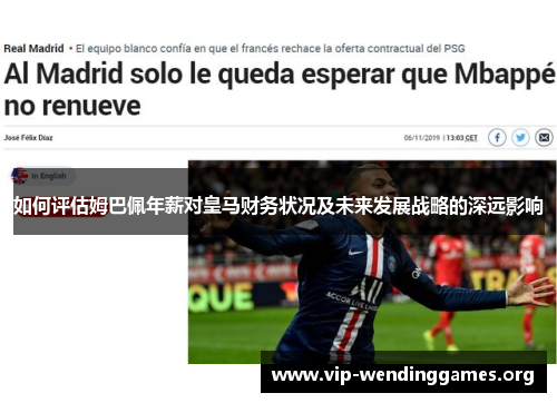 如何评估姆巴佩年薪对皇马财务状况及未来发展战略的深远影响
