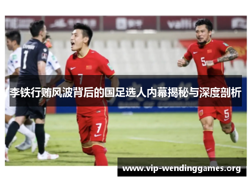 李铁行贿风波背后的国足选人内幕揭秘与深度剖析