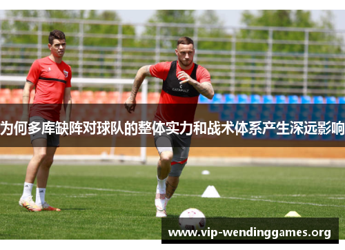 为何多库缺阵对球队的整体实力和战术体系产生深远影响