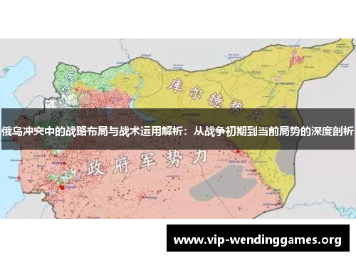 俄乌冲突中的战略布局与战术运用解析：从战争初期到当前局势的深度剖析