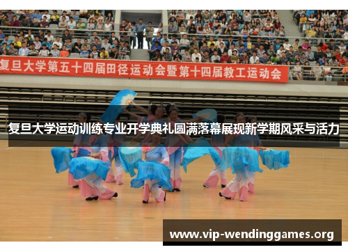 复旦大学运动训练专业开学典礼圆满落幕展现新学期风采与活力