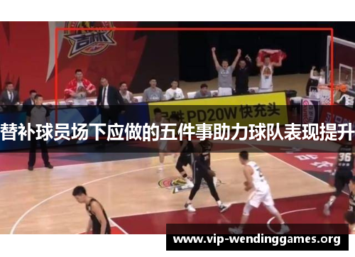 替补球员场下应做的五件事助力球队表现提升