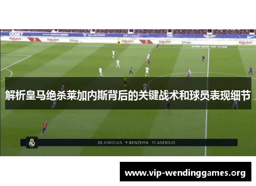 解析皇马绝杀莱加内斯背后的关键战术和球员表现细节