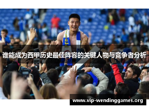 谁能成为西甲历史最佳阵容的关键人物与竞争者分析
