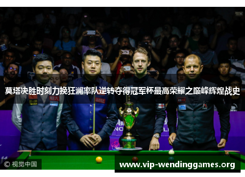 莫塔决胜时刻力挽狂澜率队逆转夺得冠军杯最高荣耀之巅峰辉煌战史
