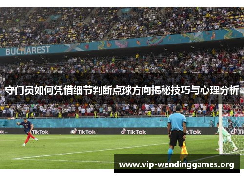 守门员如何凭借细节判断点球方向揭秘技巧与心理分析