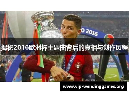 揭秘2016欧洲杯主题曲背后的真相与创作历程
